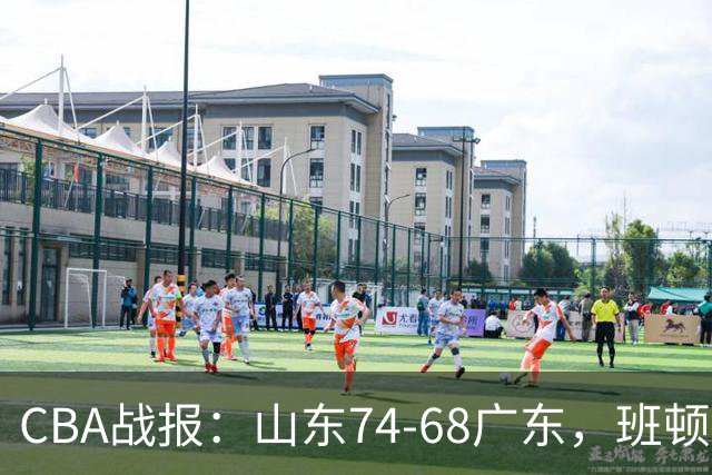 CBA战报：山东74-68广东，班顿18+7+5