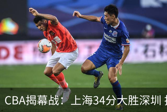 CBA揭幕战：上海34分大胜深圳 拉塞尔首秀21+4+5王哲林14+18