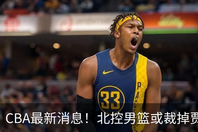 CBA最新消息！北控男篮或裁掉贾尔斯，班顿确定走人