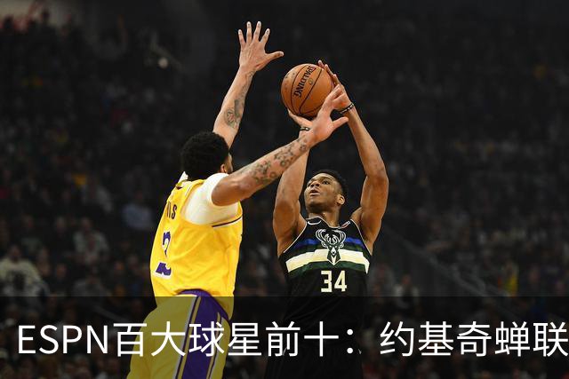 ESPN百大球星前十：约基奇蝉联第一，文班力压SGA
